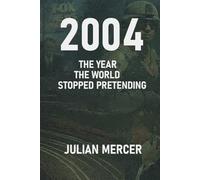 2004: The Year the World Stopped Pretending: When Reality Replaced Illusion: 5
