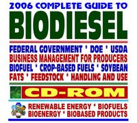 2006 Complete Guide to Biodiesel - Energy and Agriculture Department Reports and Publications on Biodiesel - Series on Renewable Energy, Biofuels, and Bioenergy (CD-ROM)