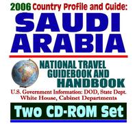 2006 Country Profile and Guide to Saudi Arabia: National Travel Guidebook and Handbook, including Economy, Riyadh and Terrorism, OPEC, Oil and Energy (Two CD-ROM Set)