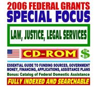2006 Federal Grants Special Focus: Law, Justice, and Legal Services - Essential Guide to Government Sources, Catalog of Federal Domestic Assistance (CD-ROM)