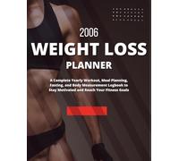2006 Weight Loss Planner: A Complete Yearly Workout, Meal Planning, Fasting, and Body Measurement Logbook to Stay Motivated and Reach Your Fitness Goals