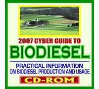 2007 Cyber Guide to Biodiesel - Practical Information on Biodiesel Production and Usage, Comprehensive Coverage of All Aspects of Biodiesel (CD-ROM)