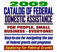2009 Catalog of Federal Domestic Assistance and Federal Grants: Government Assistance for People and Small Business: Grants, Loans, Aid, Applications, New Programs, FOIA Records, CFDA (CD-ROM)