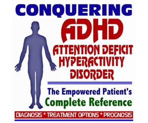 2009 Conquering Attention Deficit Hyperactivity Disorder - The Empowered Patient's Complete Reference to ADHD - Diagnosis, Treatment Options, Prognosis (Two CD-ROM Set)