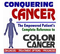 2009 Conquering Cancer - The Empowered Patient's Complete Reference to Colon and Rectal Cancer - Diagnosis, Treatment Options, Prognosis (Two CD-ROM Set)