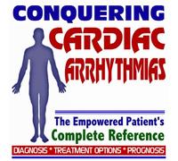 2009 Conquering Cardiac Arrhythmias - The Empowered Patient's Complete Reference - Diagnosis, Treatment Options, Prognosis (Two CD-ROM Set)