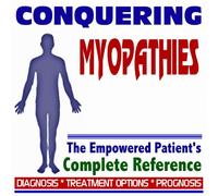 2009 Conquering Myopathies - The Empowered Patient's Complete Reference - Diagnosis, Treatment Options, Prognosis (Two CD-ROM Set)