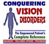 2009 Conquering Vision Disorders, Myopia, Nearsightedness, Nystagmus - The Empowered Patient's Complete Reference - Diagnosis, Treatment Options, Prognosis (Two CD-ROM Set)
