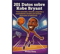 201 Datos sobre Kobe Bryant: Trivia esenciales, historias, preguntas y sorprendentes secretos para jóvenes aficionados al baloncesto
