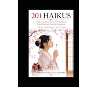 201 Haikus: Timeless Japanese Poems for Mindfulness, Inner peace and Everiday Inspiration