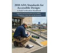 2010 ADA Standards for Accessible Design: A Field Verification Handbook: Inspection and Documentation of Accessibility Compliance Under ADA and ABA Standards