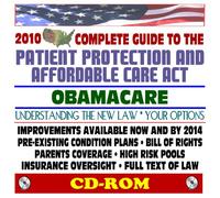 2010 Complete Guide to the Patient Protection and Affordable Care Act (PPACA) - Understanding Obamacare and Your Options, Pre-Existing Condition Plans, Bill of Rights, Full Text of Law (CD-ROM)