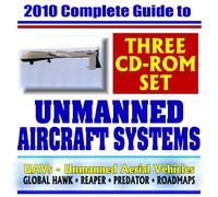 2010 Complete Guide to Unmanned Aircraft Systems - UAVs, Unmanned Aerial Vehicles, Remotely Piloted Vehicles, Drones - Predator, Reaper, Global Hawk, Pioneer, UCAS (Three CD-ROM Set)