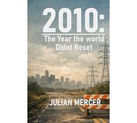 2010: The Year the World Didn’t Reset: When the Future Arrived - and No One Felt Ready