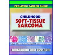 2011 Pediatric Cancer Toolkit: Childhood Soft Tissue Sarcoma, including Schwannoma, Chondrosarcoma, PEComas, Mesenchymoma, Angiosarcoma, Dermatofibrosarcoma (Ringbound Book and DVD-ROM)
