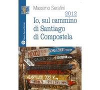 2012. Io sul cammino di Santiago di Compostela