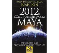 2012. L'originale messaggio Maya. Dal corpo di luce alla coscienza della Nuova Era