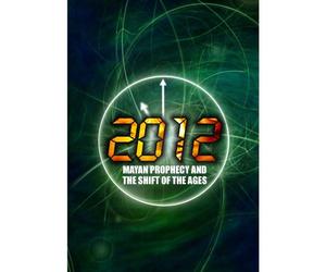 2012: Odyssey of Time Mayan Prophecy & the Shift of the Ages