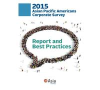 2015 Asian Pacific Americans Corporate Survey: Report and Best Practices (Volume 6)