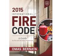 2015 International Fire Code: A Guide for Fire and Life safety Professionals