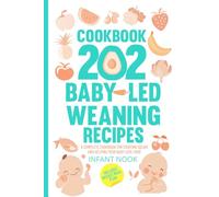 202 Baby-Led Weaning Recipes: A Complete Cookbook for Starting Solids and Helping Your Baby Love Food