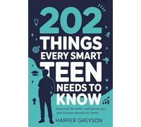 202 Things Every Smart Teens Needs To Know: Essential Life Skills, Confidence Tips, and Success Secrets for Teens