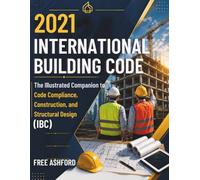 2021 International building code: The Illustrated Companion to Code Compliance, Construction, and Structural Design (IBC)