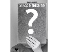 2022 o forse no - Angela Arresta - 2023