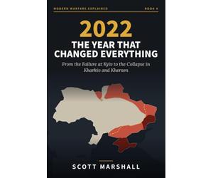 2022: The Year That Changed Everything: From the Failure at Kyiv to the Collapse in Kharkiv and Kherson