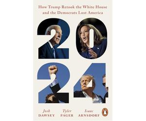 2024: How Trump Retook the White House and the Democrats Lost America