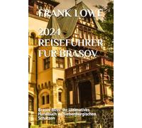 2024 REISEFUHRER FUR BRASOV: Brasov Bliss: Ihr Ultimatives Handbuch zu Siebenburgischen Schatzen