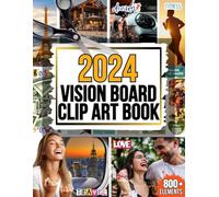 2024 Vision Board Clip Art Book: Bring Your Dreams So Much Closer with These 800+ Elements Covering Finances, Relationships, Fitness, Health and So Much More! For Women and Men