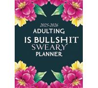 2025-2026 Adulting Is Bullshit Sweary Planner: Monthly and Weekly Two-Year Organizer (2025-2026) with Goals, Priorities, Habit Trackers, and Notes.