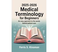 2025-2026 Medical Terminology for Beginners: An easy approach to the words behind patient care