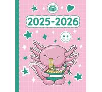 2025 2026 Planner Kawaii Axolotl Eating Ramen Noodles: Weekly and Monthly with Calendar (12 Month, Goals, Water & Sleep Tracker...) Birthday Funny ... for Japanese Anime Lovers in School & Work