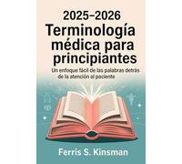 2025-2026 Terminología médica para principiantes: Un enfoque fácil de las palabras detrás de la atención al paciente