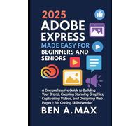 2025 Adobe Express Made Easy for Beginners and Seniors: A Comprehensive Guide to Building Your Brand, Creating Stunning Graphics, Captivating Videos, and Designing Web Pages-No Coding Skills Needed