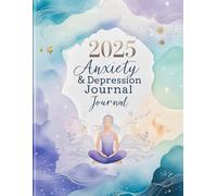 2025 Anxiety & Depression Journal: A Guided Workbook for Stress Relief, Mental Health Tracking & Mindfulness Practices