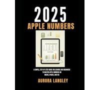 2025 Apple Numbers: A Simple, Step-by-Step Guide for Seniors and Beginners to Master Apple Numbers on macOS, iPadOS, and iOS