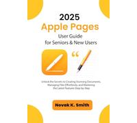 2025 Apple Pages User Guide for Seniors & New Users: Unlock the Secrets to Creating Stunning Documents, Managing Files Effortlessly, and Mastering the Latest Features Step-by-Step