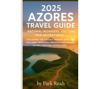 2025 AZORES TRAVEL GUIDE: NATURAL WONDERS, CULTURE, AND ADVENTURES: Exploring the azores’ hidden gems and volcanic wonders through sustainable island-hopping adventures