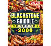 2025 BLACKSTONE GRIDDLE COOKBOOK: 2000 Days of Easy, Tasty and Gourmet Recipes Book For Beginners and Experts | Step-by-Step Instructions for Unforgettable BBQ and Outdoor Grilling