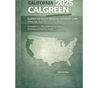 2025 CALGreen: California Green Building Standards Code (Title 24, Part 11): Compliance, Documentation, and Professional Practice Guide