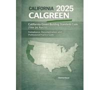 2025 CALGreen: California Green Building Standards Code (Title 24, Part 11): Compliance, Documentation, and Professional Practice Guide