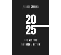 2025 Doce Meses que Cambiaron la Historia: RESUMEN cos acontecimientos, conflictos, avances tecnológicos y decisiones políticas que redefinieron el ... en un año que cambió el rumbo de la humanidad