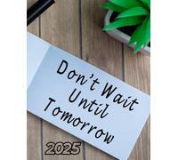 2025 Don't Wait Until Tomorrow Planner: 8.5" x 11" Inches Daily Calendar