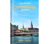 2025 Edition Copenhagen Unlocked: An Essential Guide to Discover Hidden Gems, Local Delights, and Off-the-Beaten-Path Adventures