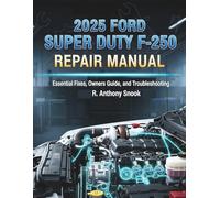 2025 FORD SUPER DUTY F-250 REPAIR MANUAL: Essential Fixes, Owners Guide, and Troubleshooting