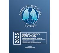 2025 GINA Difficult-to-Treat & Severe Asthma in adolescent and adult patients: Diagnosis and Management