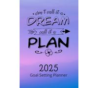 2025 Goal Setting Planner Don't Call It A Dream, Call It A Plan: Weekly & Monthly Organizer Diary with Gratitude Sections, Trackers, Checklists and more